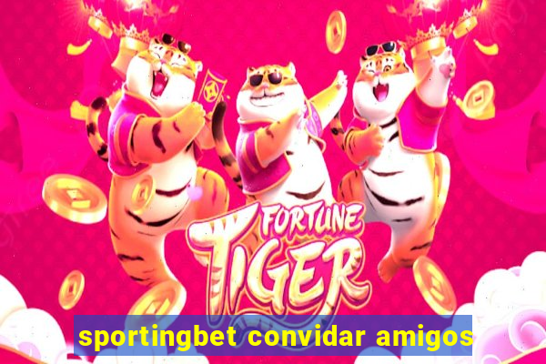 sportingbet convidar amigos